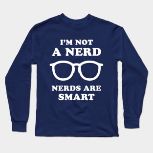 I'm Not A Nerd Nerds Are Smart Long Sleeve T-Shirt